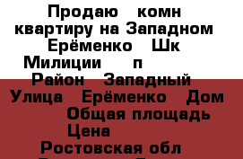 Продаю 1-комн. квартиру на Западном, Ерёменко - Шк. Милиции, 7/9п, 25/12/5 › Район ­ Западный › Улица ­ Ерёменко › Дом ­ 58/3 › Общая площадь ­ 25 › Цена ­ 1 300 000 - Ростовская обл., Ростов-на-Дону г. Недвижимость » Квартиры продажа   . Ростовская обл.,Ростов-на-Дону г.